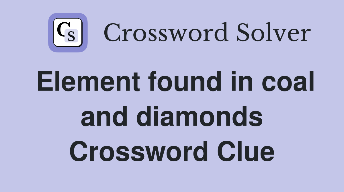 Element found in coal and diamonds Crossword Clue Answers Crossword Solver